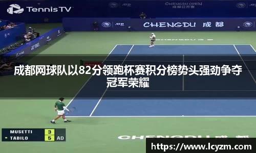 成都网球队以82分领跑杯赛积分榜势头强劲争夺冠军荣耀