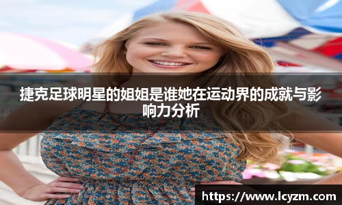 捷克足球明星的姐姐是谁她在运动界的成就与影响力分析